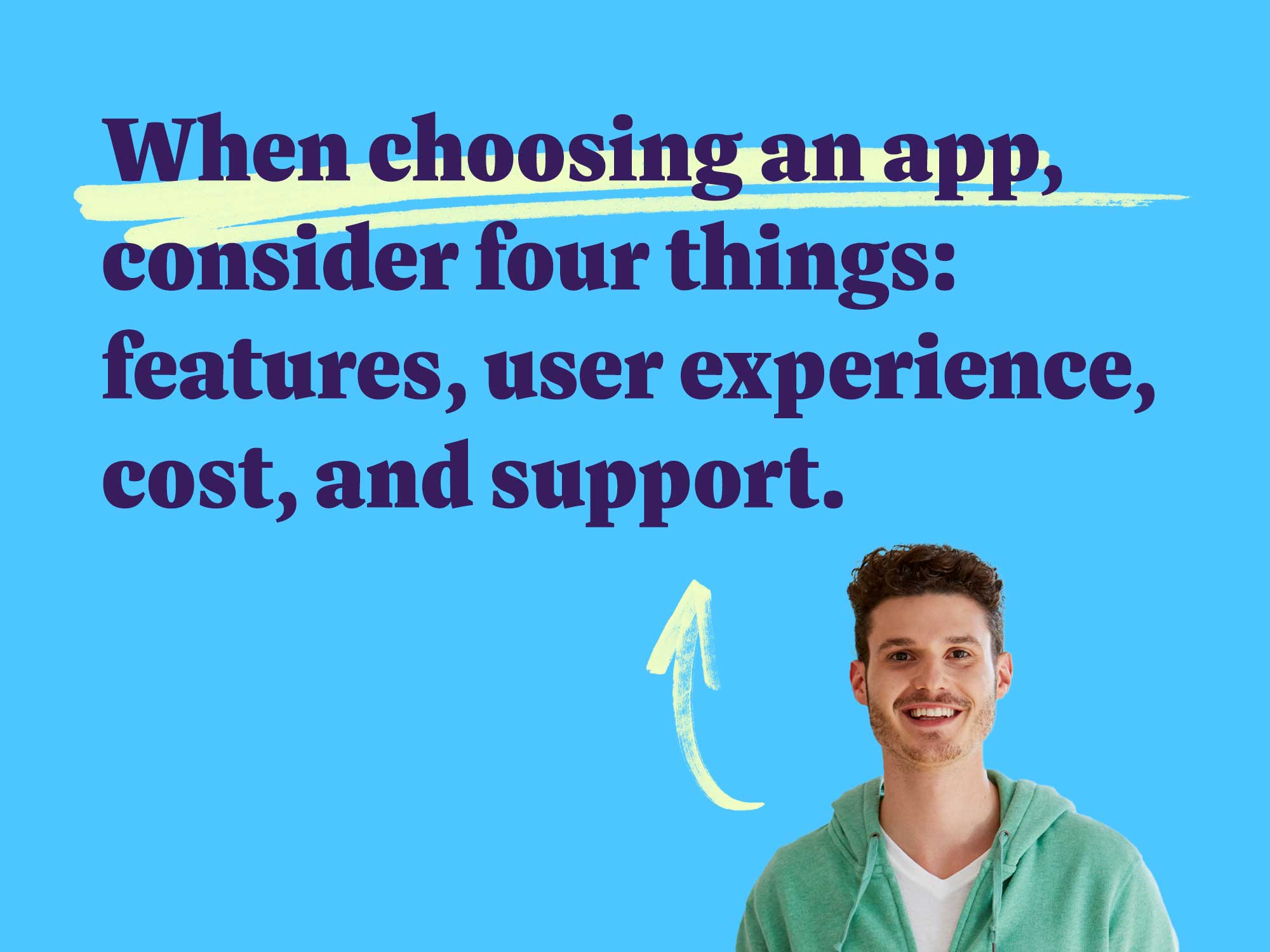 When choosing an app, consider four things: features, user experience, cost, and support.