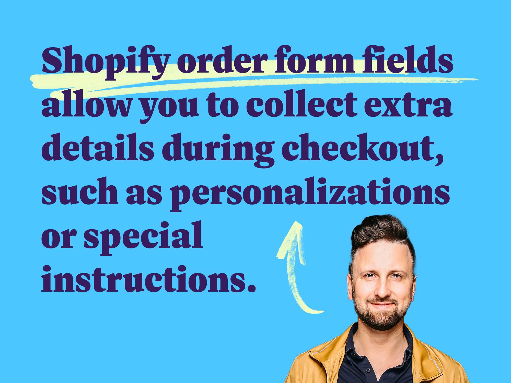 Shopify order form fields allow you to collect extra details during checkout, such as personalizations or special  instructions.