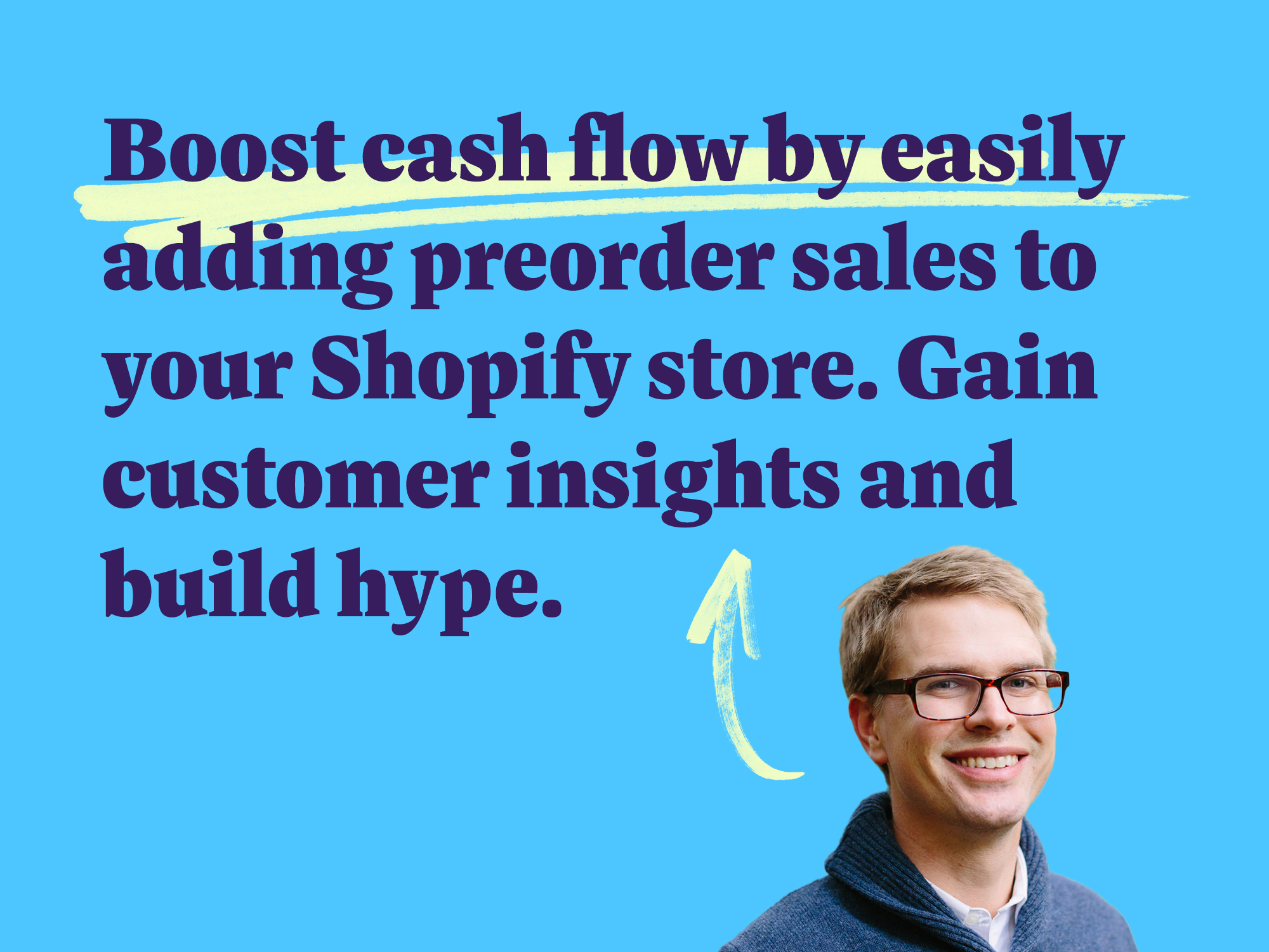 Boost cash flow by easily adding preorder sales to your Shopify store. Gain customer insights and build hype.