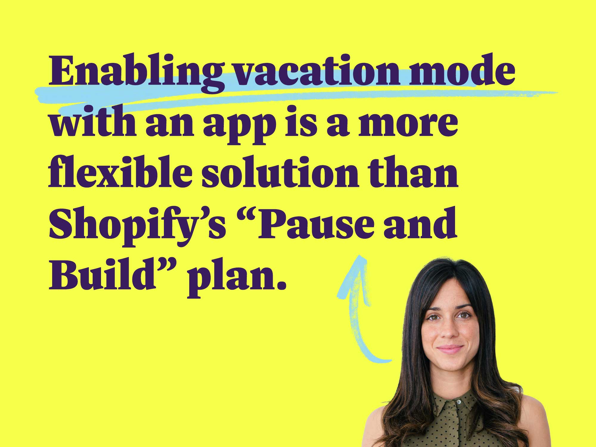 Enabling vacation mode with an app is a more flexible solution than Shopify’s “Pause and Build” plan.