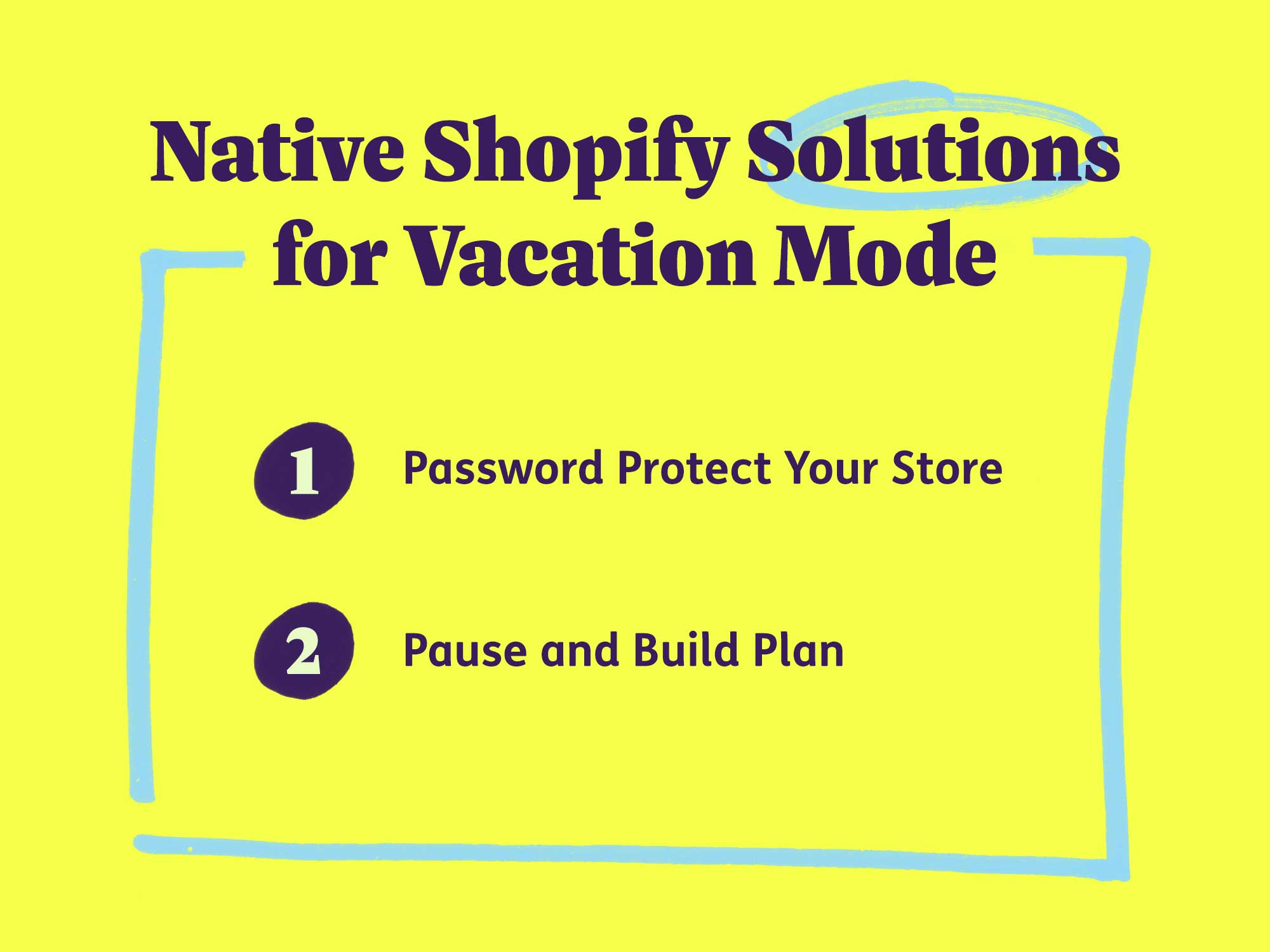 Native Shopify solutions for vacation mode: Password protect your store or pause and build plan.