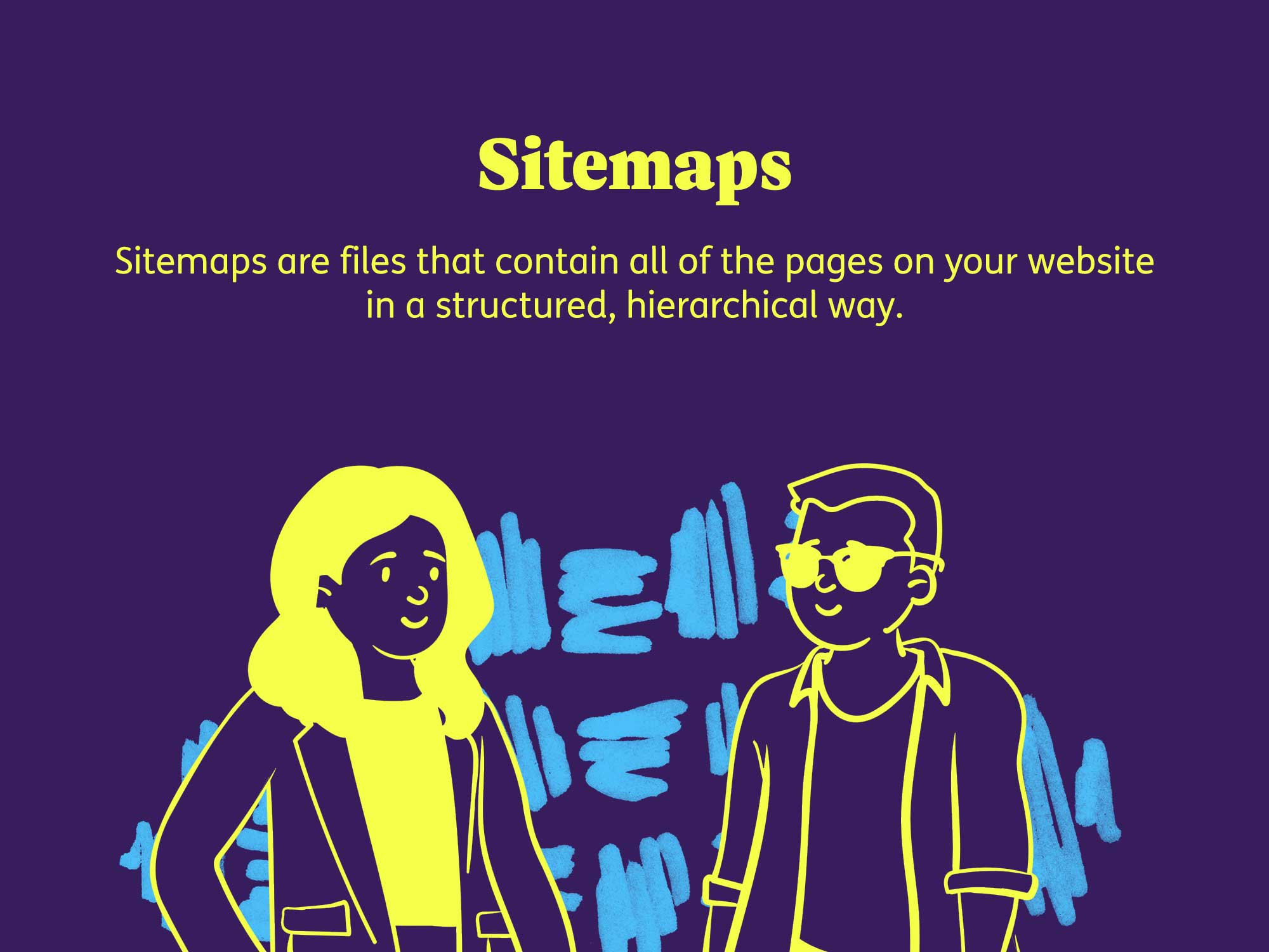 Sitemaps are files that contain all of the pages on your website in a structured, hierarchical way.