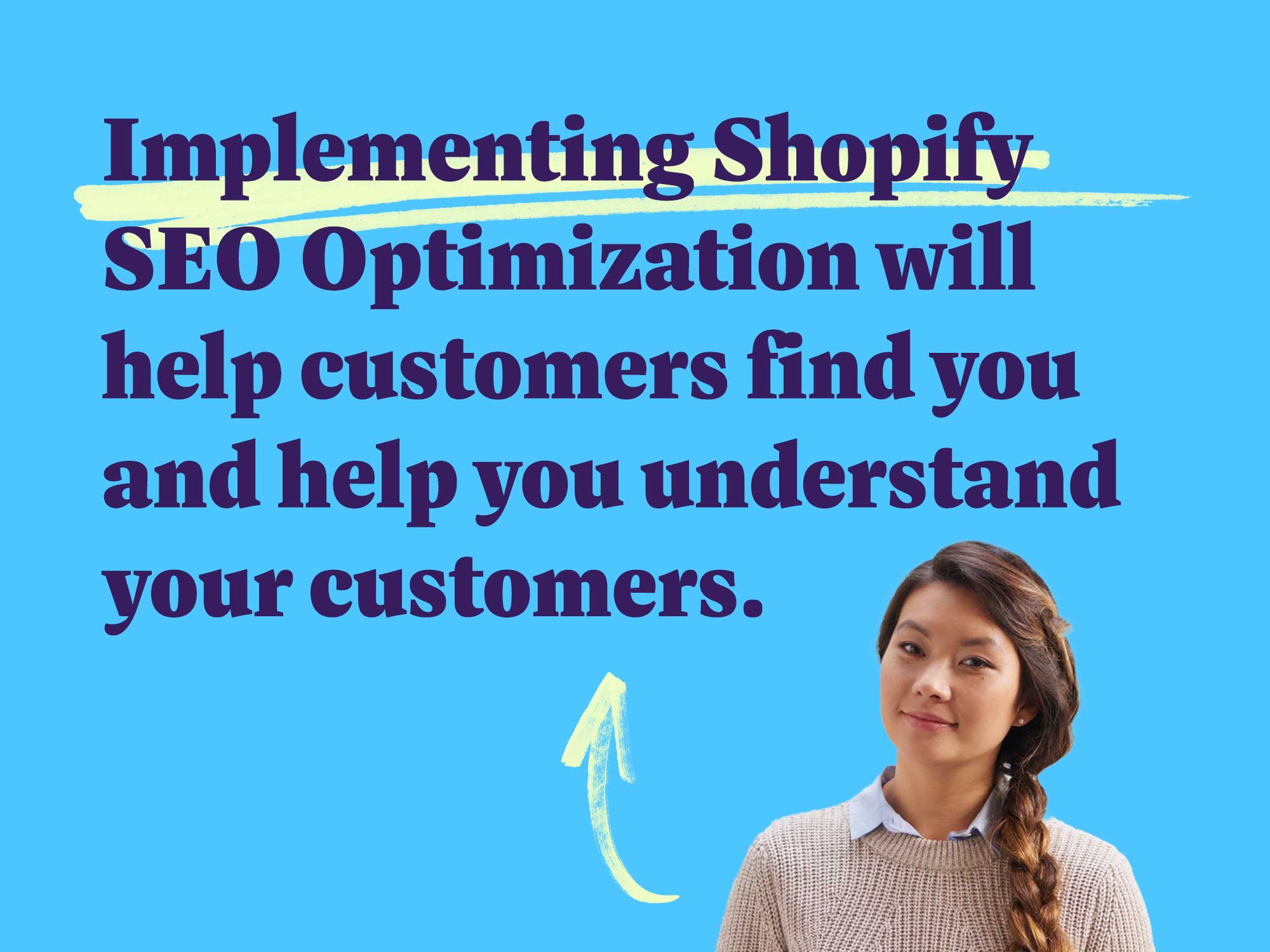 Implementing Shopify SEO Optimization will help customers find you and help you understand your customers.