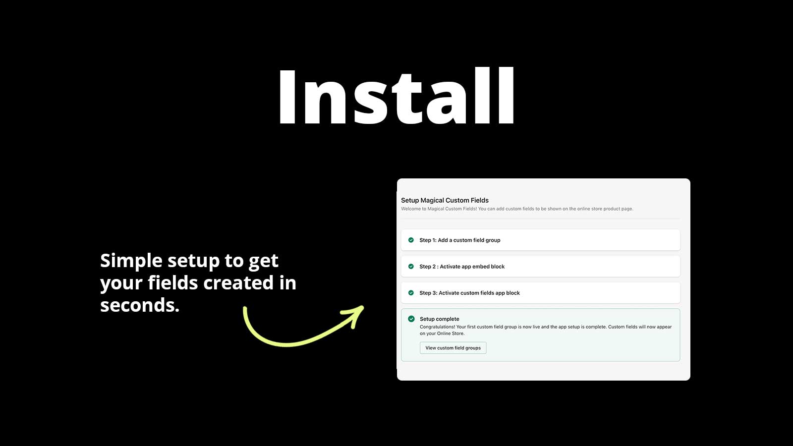 Install. Simple setup to get your fields created in seconds.